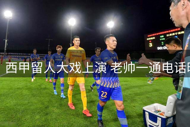 西甲留人大戏上演 老帅一通电话暗藏玄机