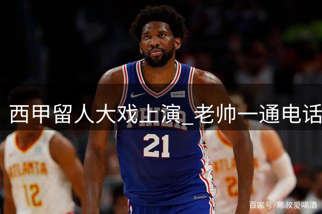 西甲留人大戏上演 老帅一通电话暗藏玄机